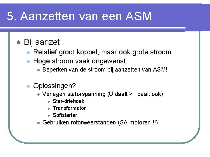 5. Aanzetten van een ASM l Bij aanzet: l l Relatief groot koppel, maar