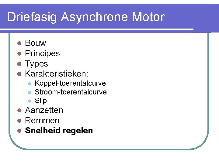 Driefasig Asynchrone Motor l l Bouw Principes Types Karakteristieken: l l l Koppel-toerentalcurve Stroom-toerentalcurve