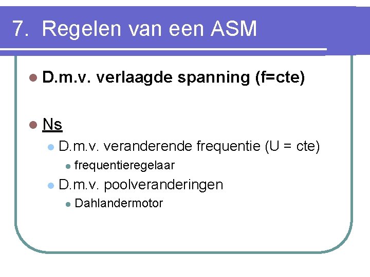 7. Regelen van een ASM l D. m. v. verlaagde spanning (f=cte) l Ns