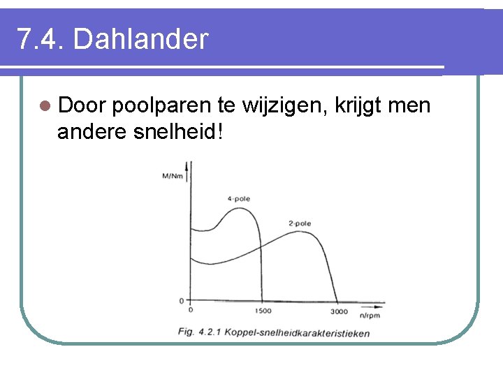 7. 4. Dahlander l Door poolparen te wijzigen, krijgt men andere snelheid! 