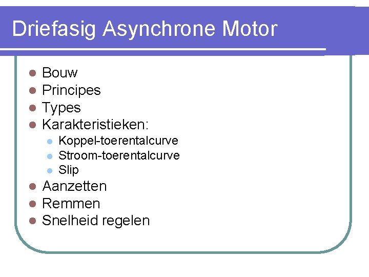 Driefasig Asynchrone Motor l l Bouw Principes Types Karakteristieken: l l l Koppel-toerentalcurve Stroom-toerentalcurve