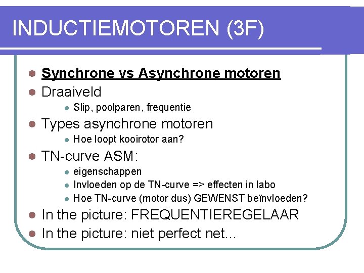 INDUCTIEMOTOREN (3 F) Synchrone vs Asynchrone motoren l Draaiveld l l l Types asynchrone