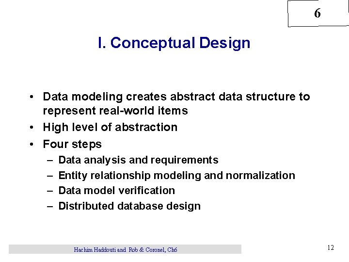 6 I. Conceptual Design • Data modeling creates abstract data structure to represent real-world