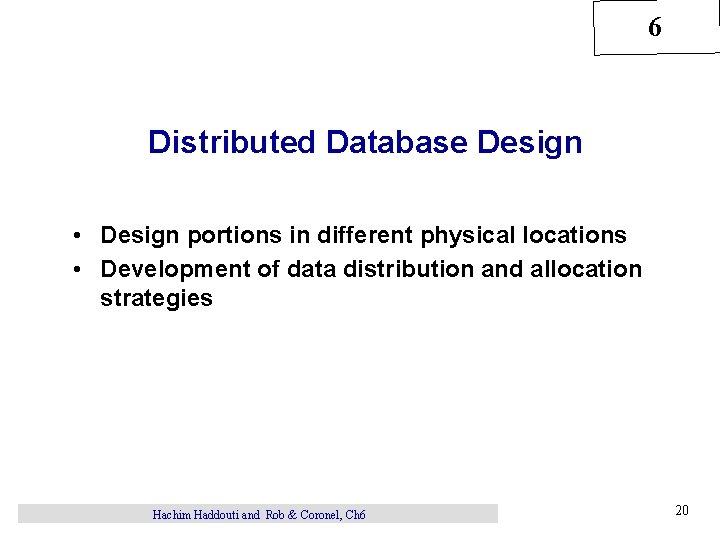 6 Distributed Database Design • Design portions in different physical locations • Development of