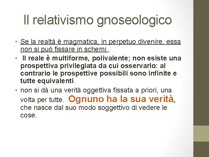 Il relativismo gnoseologico • Se la realtà è magmatica, in perpetuo divenire, essa non