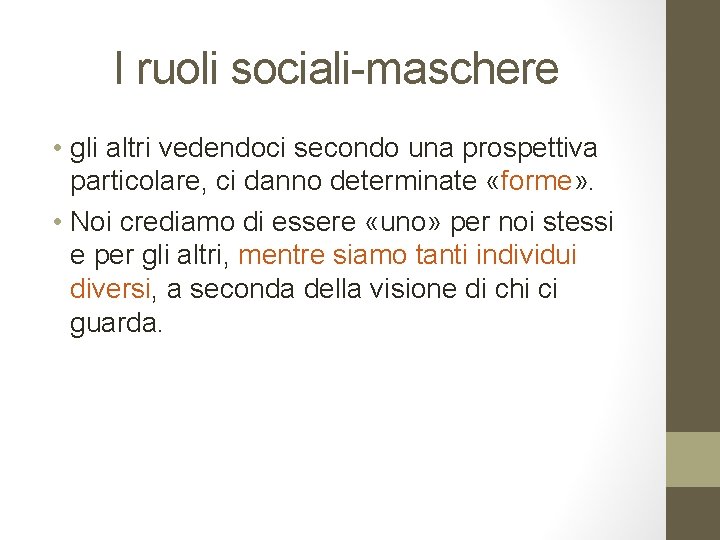 I ruoli sociali-maschere • gli altri vedendoci secondo una prospettiva particolare, ci danno determinate