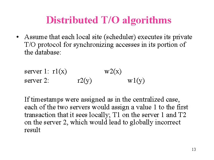 Distributed T/O algorithms • Assume that each local site (scheduler) executes its private T/O