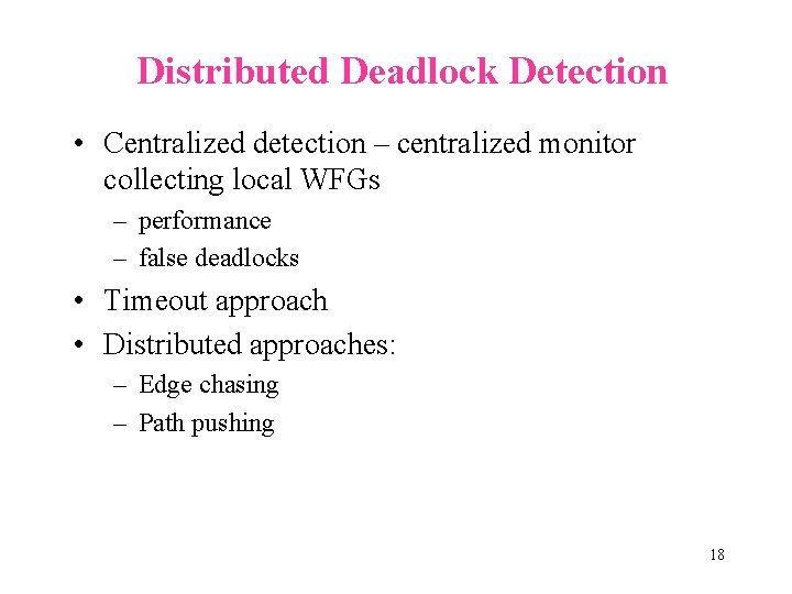 Distributed Deadlock Detection • Centralized detection – centralized monitor collecting local WFGs – performance