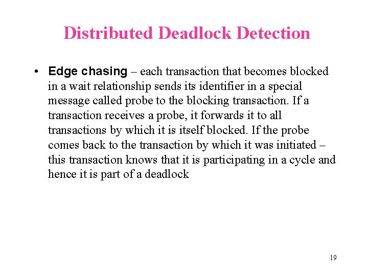 Distributed Deadlock Detection • Edge chasing – each transaction that becomes blocked in a