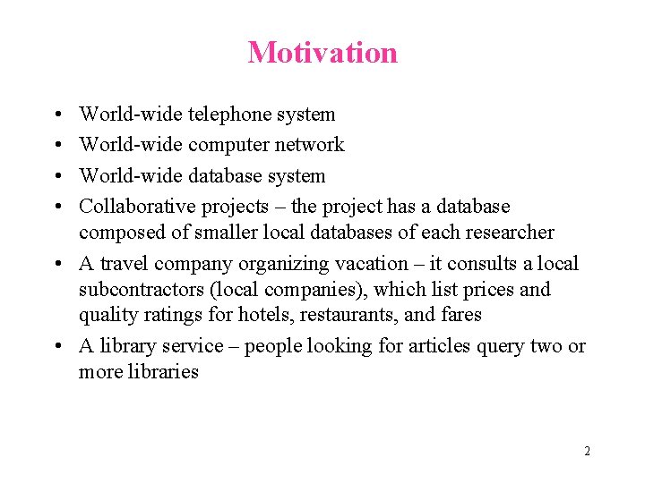 Motivation • • World-wide telephone system World-wide computer network World-wide database system Collaborative projects