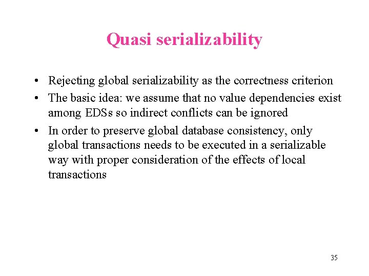 Quasi serializability • Rejecting global serializability as the correctness criterion • The basic idea: