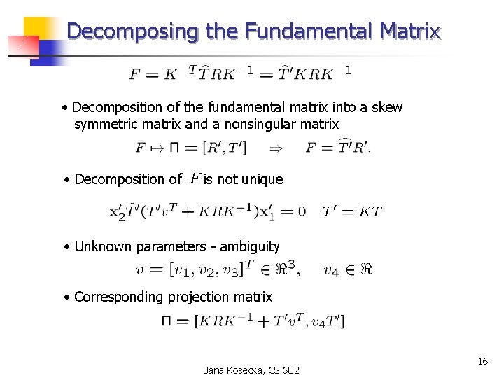 Decomposing the Fundamental Matrix • Decomposition of the fundamental matrix into a skew symmetric