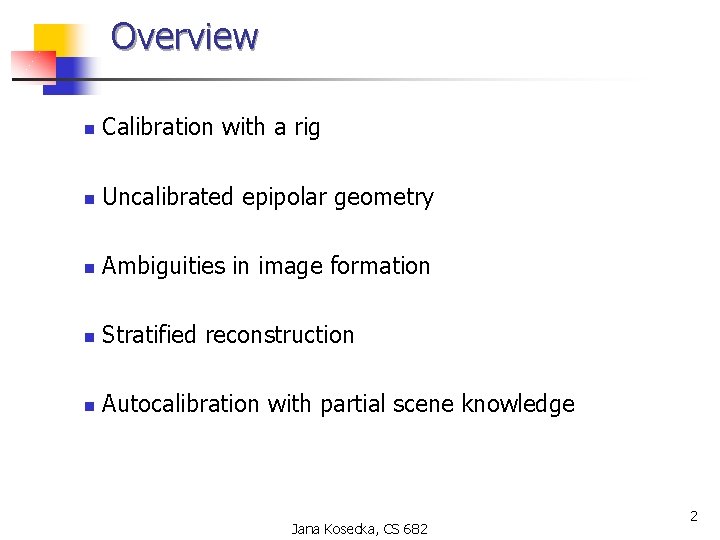 Overview n Calibration with a rig n Uncalibrated epipolar geometry n Ambiguities in image