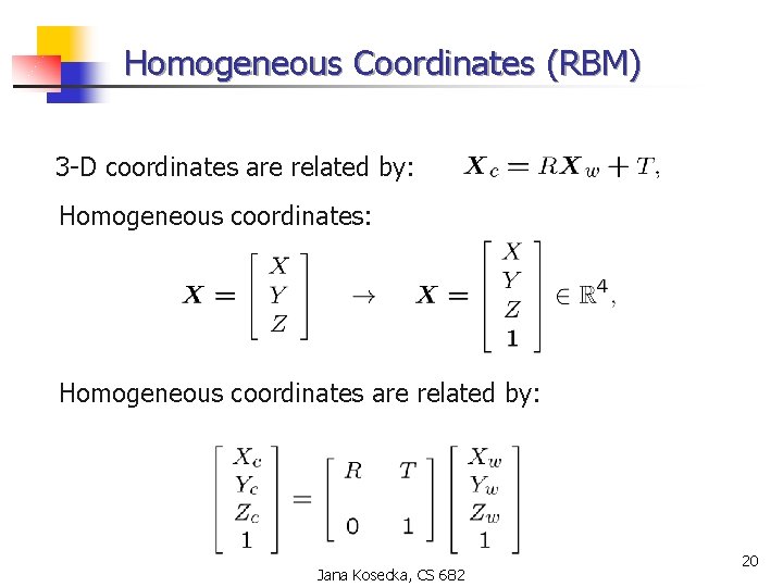 Homogeneous Coordinates (RBM) 3 -D coordinates are related by: Homogeneous coordinates: Homogeneous coordinates are