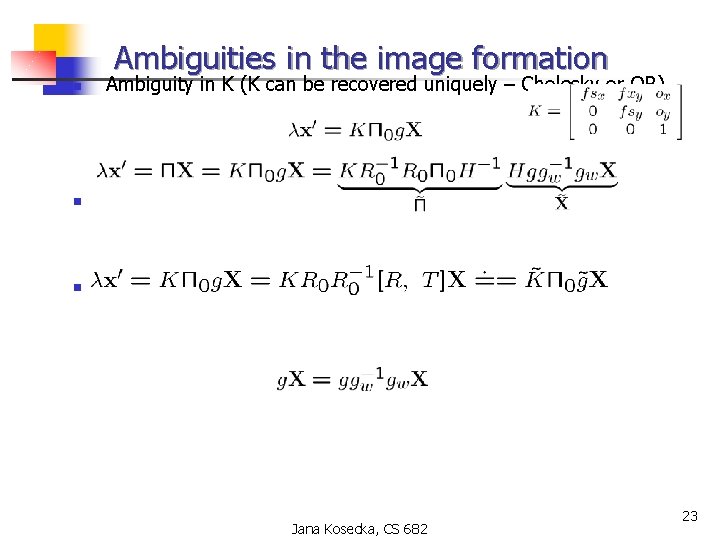Ambiguities in the image formation n Ambiguity in K (K can be recovered uniquely