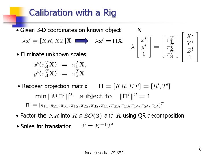 Calibration with a Rig • Given 3 -D coordinates on known object • Eliminate