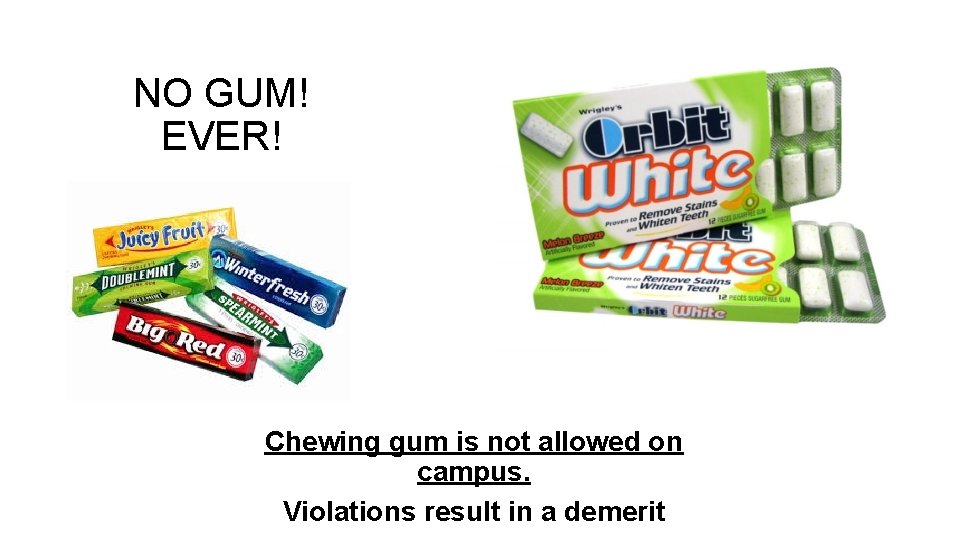 NO GUM! EVER! Chewing gum is not allowed on campus. Violations result in a