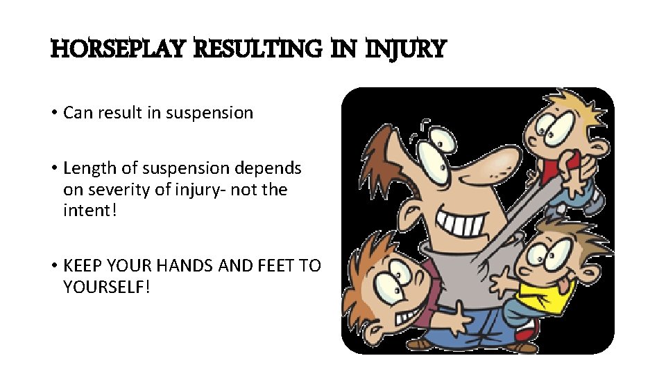 HORSEPLAY RESULTING IN INJURY • Can result in suspension • Length of suspension depends