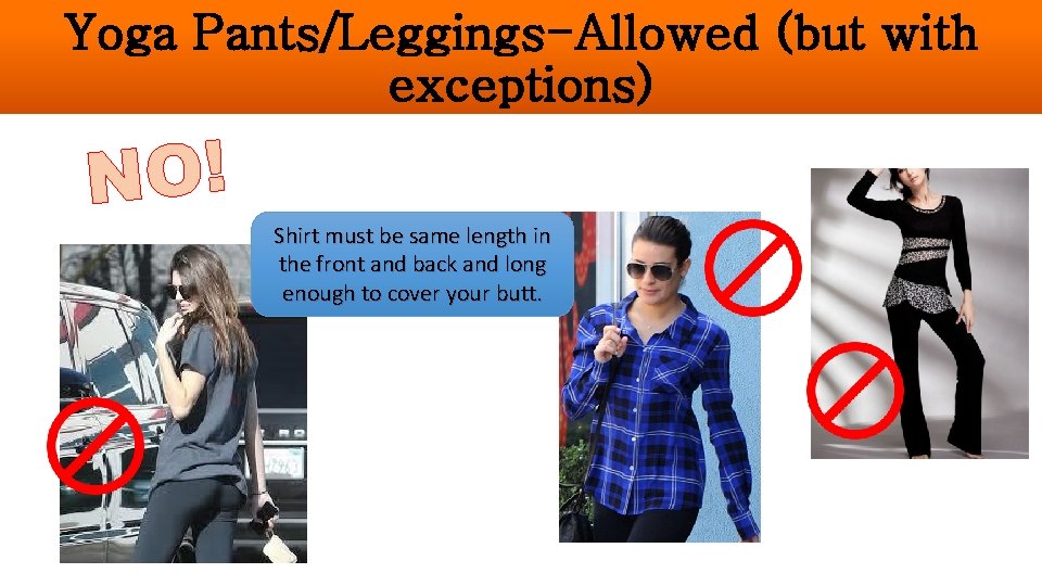 Yoga Pants/Leggings-Allowed (but with exceptions) NO! Shirt must be same length in the front