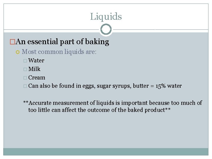 Liquids �An essential part of baking Most common liquids are: � Water � Milk
