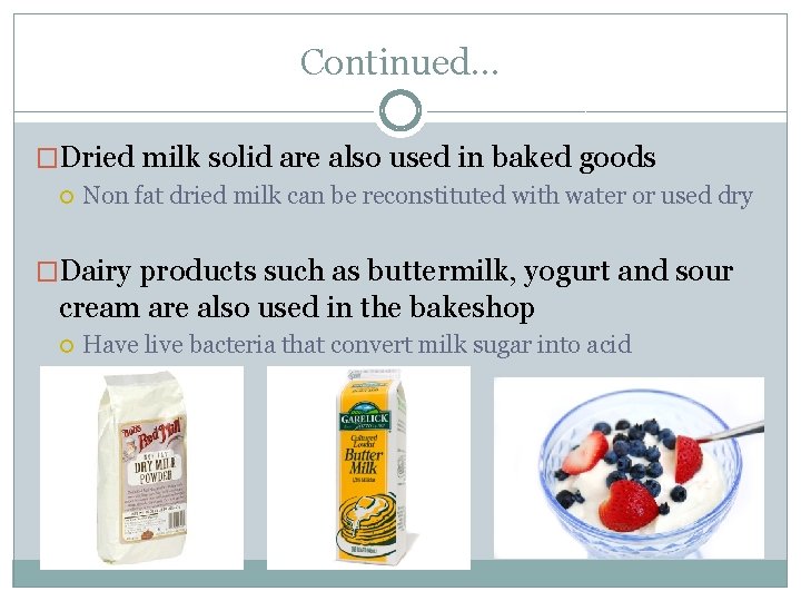 Continued… �Dried milk solid are also used in baked goods Non fat dried milk