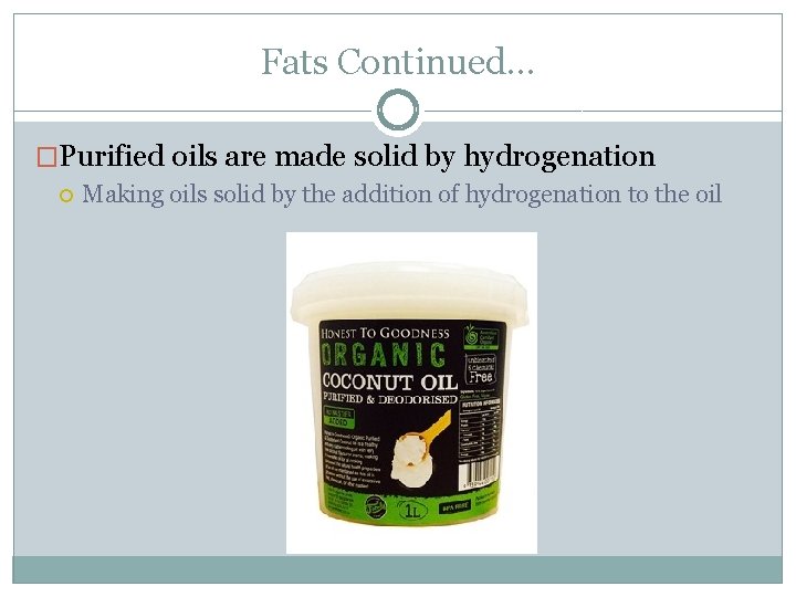 Fats Continued… �Purified oils are made solid by hydrogenation Making oils solid by the