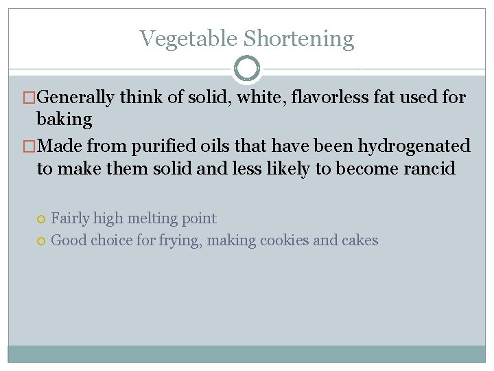 Vegetable Shortening �Generally think of solid, white, flavorless fat used for baking �Made from