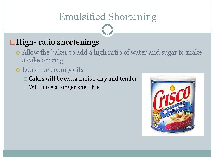 Emulsified Shortening �High- ratio shortenings Allow the baker to add a high ratio of