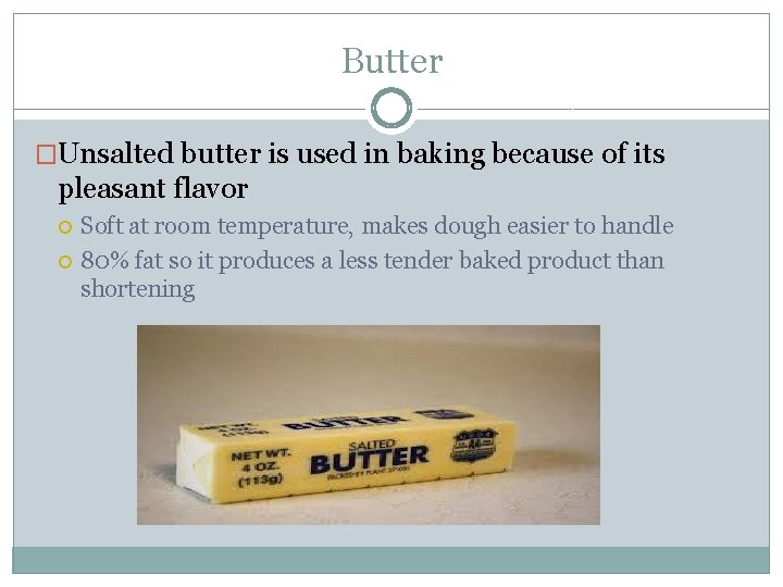 Butter �Unsalted butter is used in baking because of its pleasant flavor Soft at