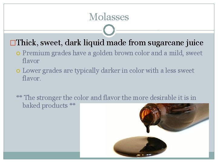 Molasses �Thick, sweet, dark liquid made from sugarcane juice Premium grades have a golden