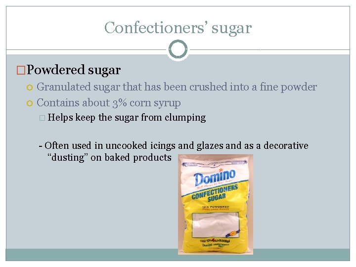 Confectioners’ sugar �Powdered sugar Granulated sugar that has been crushed into a fine powder