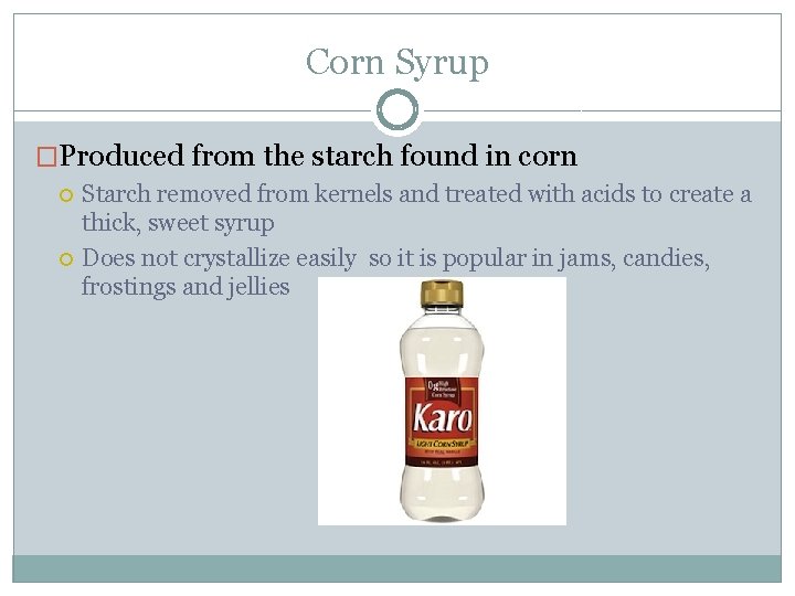 Corn Syrup �Produced from the starch found in corn Starch removed from kernels and