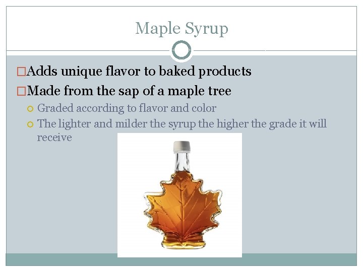 Maple Syrup �Adds unique flavor to baked products �Made from the sap of a