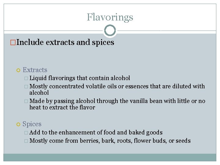 Flavorings �Include extracts and spices Extracts � Liquid flavorings that contain alcohol � Mostly