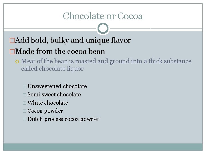 Chocolate or Cocoa �Add bold, bulky and unique flavor �Made from the cocoa bean