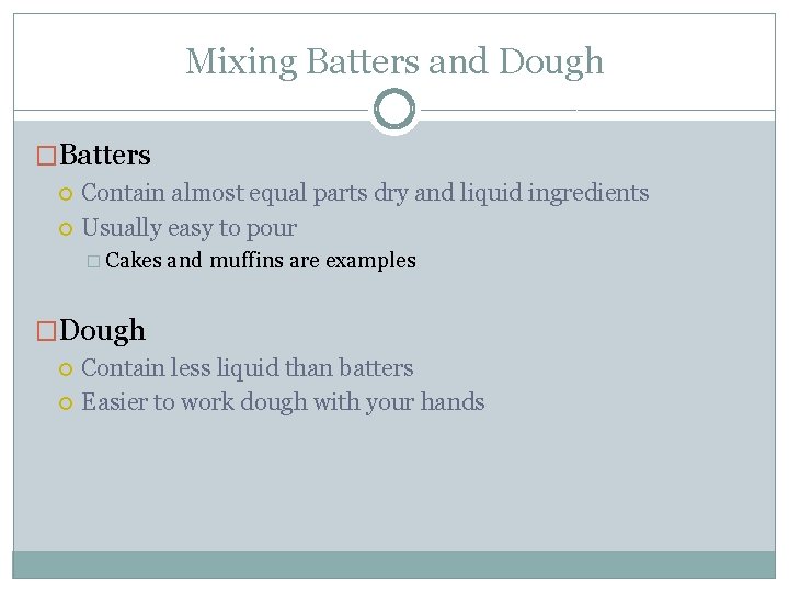 Mixing Batters and Dough �Batters Contain almost equal parts dry and liquid ingredients Usually
