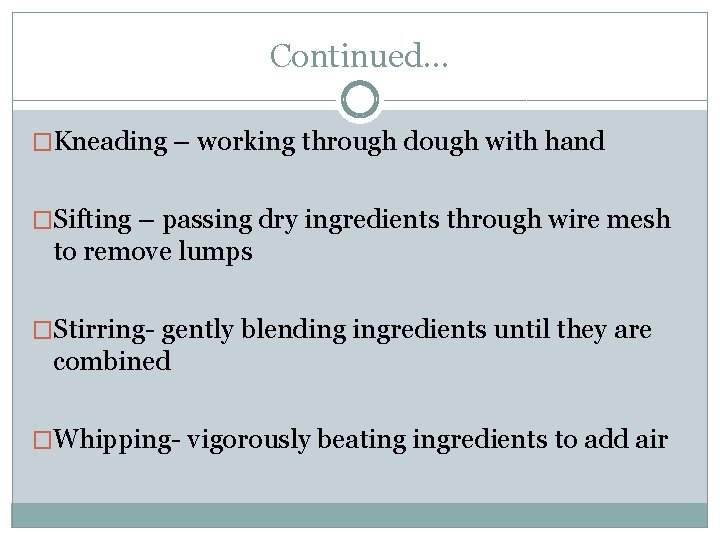 Continued… �Kneading – working through dough with hand �Sifting – passing dry ingredients through