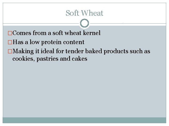 Soft Wheat �Comes from a soft wheat kernel �Has a low protein content �Making