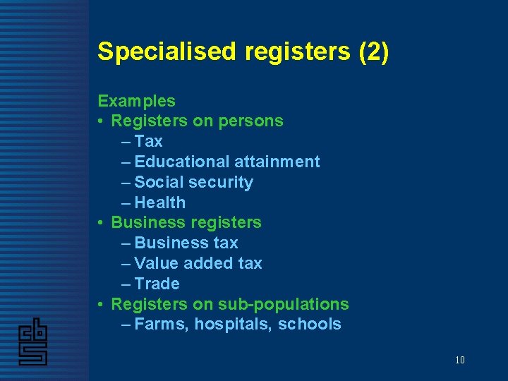 Specialised registers (2) Examples • Registers on persons – Tax – Educational attainment –