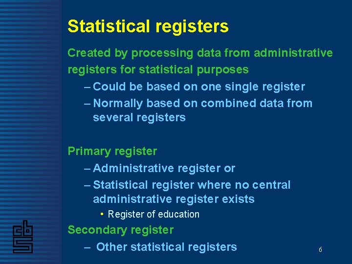 Statistical registers Created by processing data from administrative registers for statistical purposes – Could