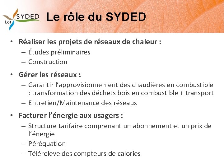 Le rôle du SYDED • Réaliser les projets de réseaux de chaleur : –