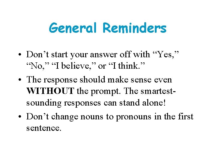 General Reminders • Don’t start your answer off with “Yes, ” “No, ” “I General Reminders • Don’t start your answer off with “Yes, ” “No, ” “I