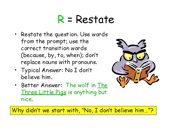 R = Restate • Restate the question. Use words from the prompt; use the R = Restate • Restate the question. Use words from the prompt; use the