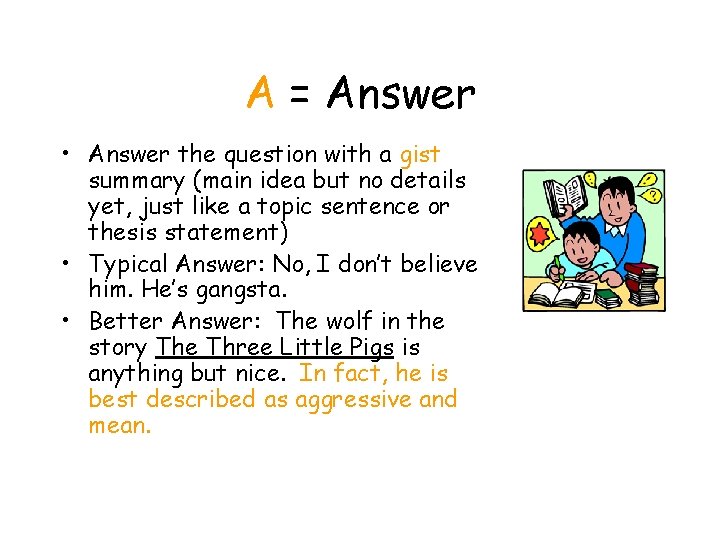 A = Answer • Answer the question with a gist summary (main idea but A = Answer • Answer the question with a gist summary (main idea but
