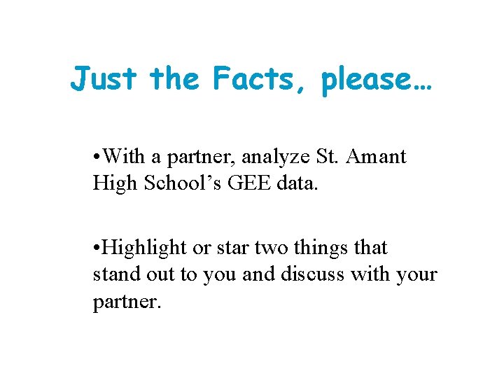 Just the Facts, please… • With a partner, analyze St. Amant High School’s GEE Just the Facts, please… • With a partner, analyze St. Amant High School’s GEE