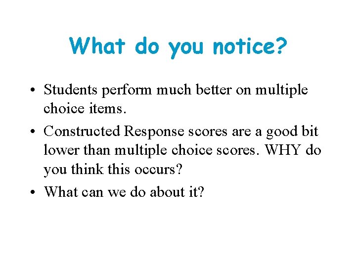 What do you notice? • Students perform much better on multiple choice items. • What do you notice? • Students perform much better on multiple choice items. •