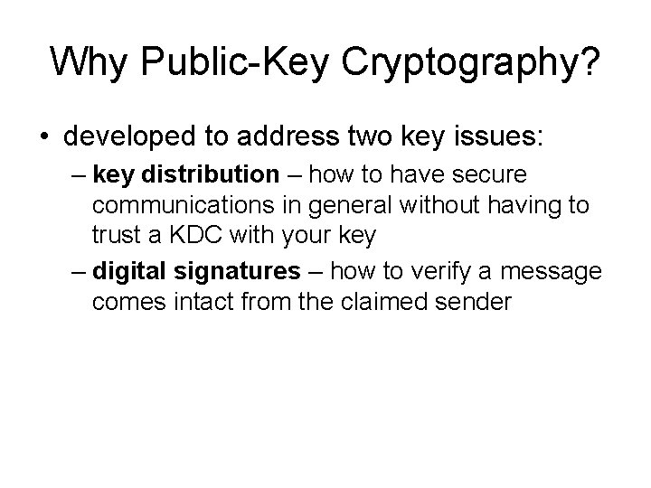 Why Public-Key Cryptography? • developed to address two key issues: – key distribution –
