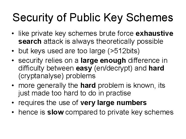 Security of Public Key Schemes • like private key schemes brute force exhaustive search