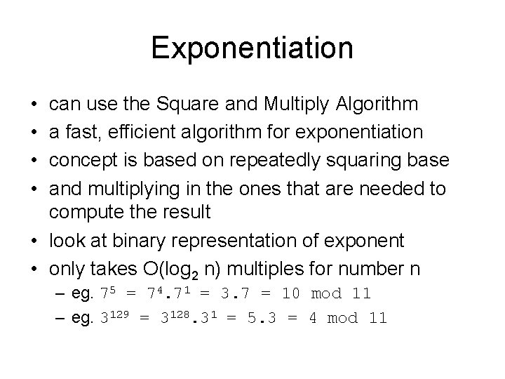 Exponentiation • • can use the Square and Multiply Algorithm a fast, efficient algorithm