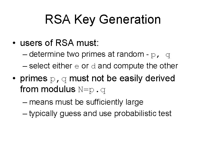 RSA Key Generation • users of RSA must: – determine two primes at random